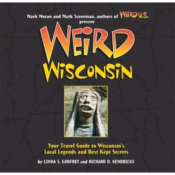 Explore Wisconsin’s Quirkiest Legends with Weird Wisconsin Travel Guide