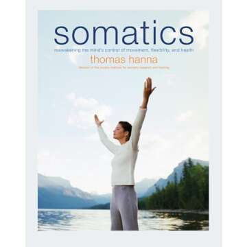 Somatics: Reawakening Your Body's Movement and Vitality