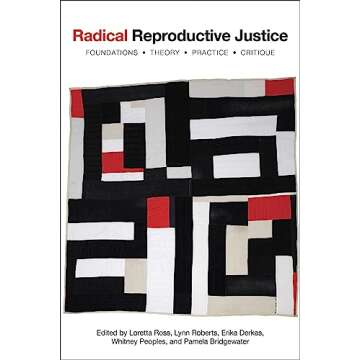 Radical Reproductive Justice: Foundation, Theory, Practice, Critique