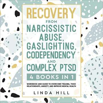Recovery from Narcissistic Abuse, Gaslighting, Codependency and Complex PTSD (4 Books in 1): Workboo...