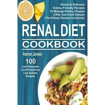 Renal Diet Cookbook: 100 Simple & Delicious Kidney-Friendly Recipes To Manage Kidney Disease (CKD) A...