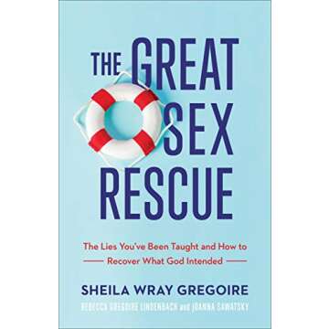 The Great Sex Rescue: The Lies You've Been Taught and How to Recover What God Intended