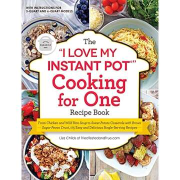 The "I Love My Instant Pot®" Cooking for One Recipe Book: From Chicken and Wild Rice Soup to Sweet ...