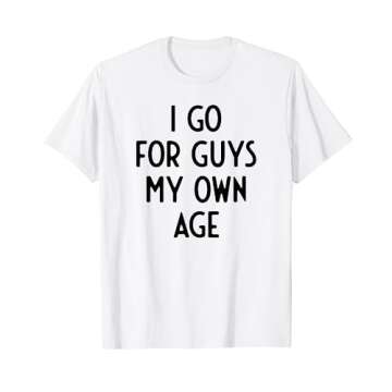 I Go For Guys My Own Age Funny White Lie Party T-Shirt