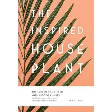 The Inspired Houseplant: Transform Your Home With Indoor Plants from Kokedama to Terrariums and Wate...