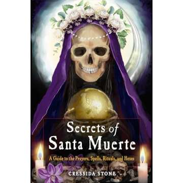 Secrets of Santa Muerte: A Guide to the Prayers, Spells, Rituals, and Hexes