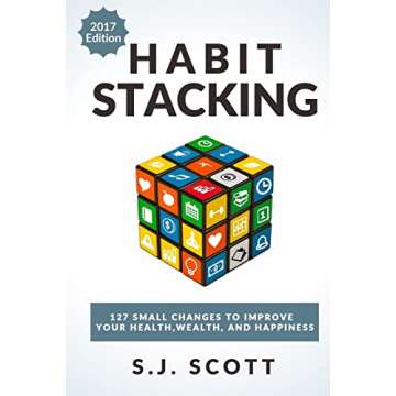 Habit Stacking: 127 Small Changes to Improve Your Health, Wealth, and Happiness (Most are Five Minutes or Less)