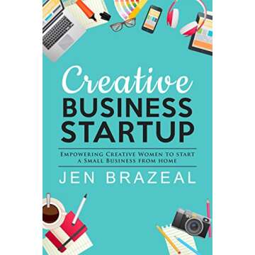 Creative Business Startup: Empowering Creative Women to Start a Small Business from Home