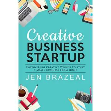 Creative Business Startup: Empowering Creative Women to Start a Small Business from Home