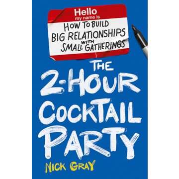 The 2-Hour Cocktail Party: How to Build Big Relationships with Small Gatherings