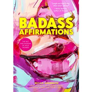 Badass Affirmations: The Wit and Wisdom of Wild Women (Inspirational Quotes for Women, Book Gift for...