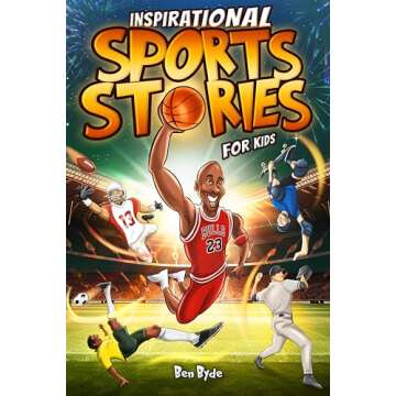 Inspirational Sports Stories for Kids: How 15 Legendary Athletes Overcame Adversity to Emerge as the...