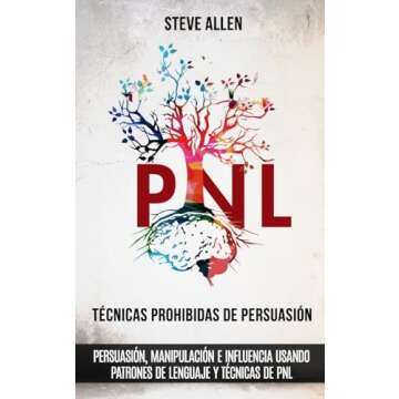 Técnicas prohibidas de Persuasión, manipulación e influencia usando patrones de lenguaje y técnicas de PNL (2a Edición): Cómo persuadir, influenciar y ... comunicación y persuasión) (Spanish Edition)