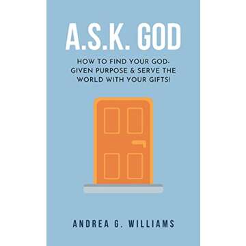 A.S.K. God: How to Find Your Kingdom Purpose and Serve the World with Your Gifts!