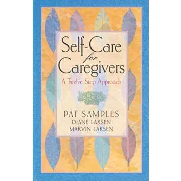 Self-Care for Caregivers: A Twelve Step Approach to Nurturing Your Well-Being
