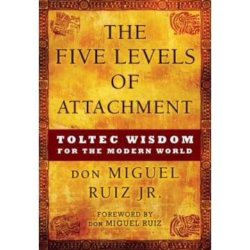 The Five Levels of Attachment: Toltec Wisdom for the Modern World (Toltec Mastery Series)