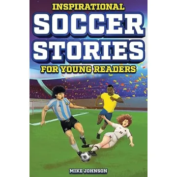 Inspirational Soccer Stories for Young Readers: True Tales for Young Soccer Lovers