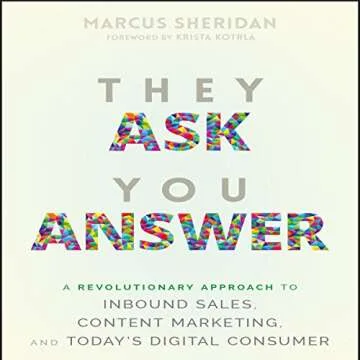 They Ask You Answer: A Revolutionary Approach to Inbound Sales, Content Marketing, and Today's Digit...