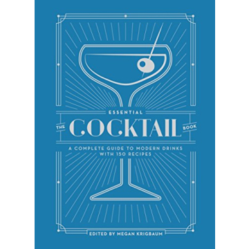 The Essential Cocktail Book: A Complete Guide to Modern Drinks with 150 Recipes