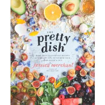 The Pretty Dish: More than 150 Everyday Recipes and 50 Beauty DIYs to Nourish Your Body Inside and Out: A Cookbook
