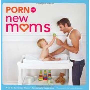 Porn for New Moms Publisher: Chronicle Books
