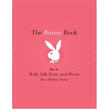 The Bunny Book: How to Walk, Talk, Tease, and Please Like a Playboy Bunny