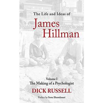 The Life and Ideas of James Hillman: Volume I: The Making of a Psychologist