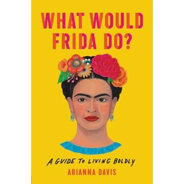 What Would Frida Do?: A Guide to Living Boldly – Inspiring Life Lessons