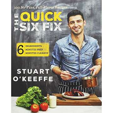 The Quick Six Fix: 100 No-Fuss, Full-Flavor Recipes - Six Ingredients, Six Minutes Prep, Six Minutes...