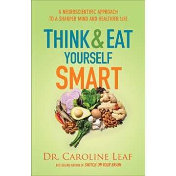 Think and Eat Yourself Smart: A Neuroscientific Approach to a Sharper Mind and Healthier Life
