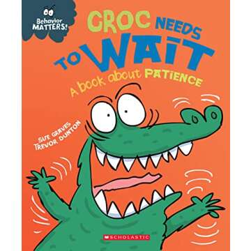 Croc Needs to Wait: A Book about Patience (Behavior Matters)