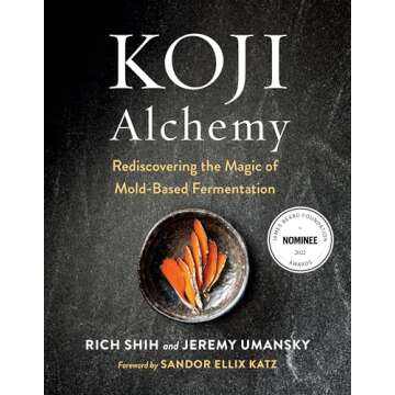 Koji Alchemy: Rediscovering the Magic of Mold-Based Fermentation (Soy Sauce, Miso, Sake, Mirin, Amaz...