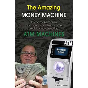 The Amazing Money Machine: How To Make Money and Build A Passive Income Owning and Operating ATM Mac...