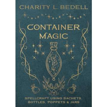 Container Magic: Spellcraft Using Sachets, Bottles, Poppets & Jars