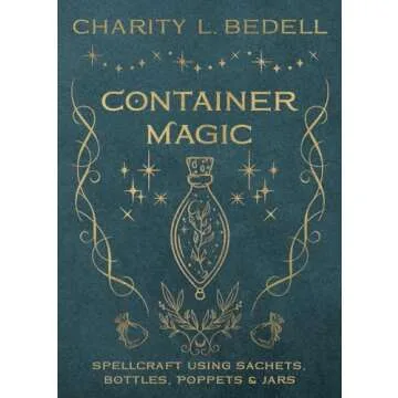 Container Magic: Spellcraft Using Sachets, Bottles, Poppets & Jars