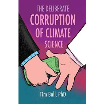 The Deliberate Corruption of Climate Science: Unveiling the Myths and Realities Behind Climate Chang...