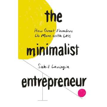 The Minimalist Entrepreneur: How Great Founders Do More with Less