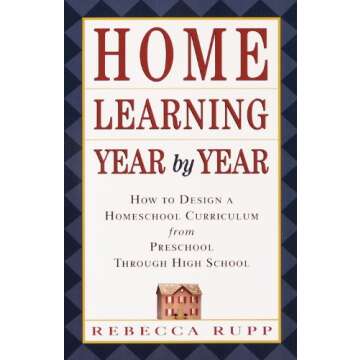 Home Learning Year by Year: How to Design a Homeschool Curriculum from Preschool Through High School