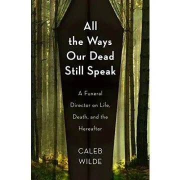 All the Ways Our Dead Still Speak: A Funeral Director on Life, Death, and the Hereafter