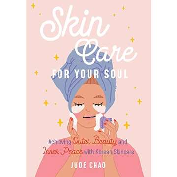 Skincare for Your Soul: Achieving Outer Beauty and Inner Peace with Korean Skincare (Korean Skin Car...
