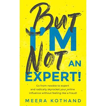 But I'm Not An Expert!: Go from newbie to expert and radically skyrocket your influence without feel...