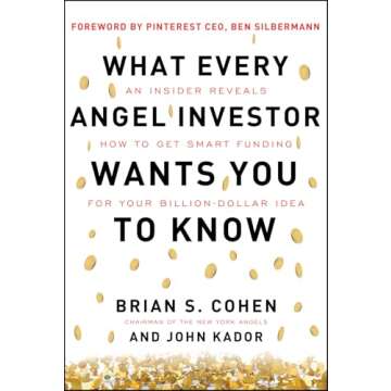 What Every Angel Investor Wants You to Know: An Insider Reveals How to Get Smart Funding for Your Bi...
