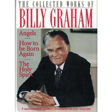 The Collected Works of Billy Graham: Three Bestselling Works Complete in One Volume (Angels, How to Be Born Again, and The Holy Spirit)