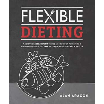 Flexible Dieting: A Science-Based, Reality-Tested Method for Achieving and Maintaining Your Optimal ...