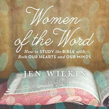Women of the Word: How to Study the Bible with Both Our Hearts and Our Minds