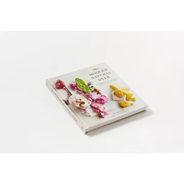 The Modern Natural Dyer Comprehensive Guide to Home Dyeing
