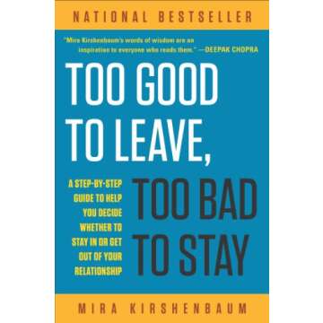 Too Good to Leave, Too Bad to Stay: A Step-by-Step Guide to Help You Decide Whether to Stay In or Get Out of Your Relationship