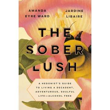 The Sober Lush: A Hedonist's Guide to Living a Decadent, Adventurous, Soulful Life--Alcohol Free