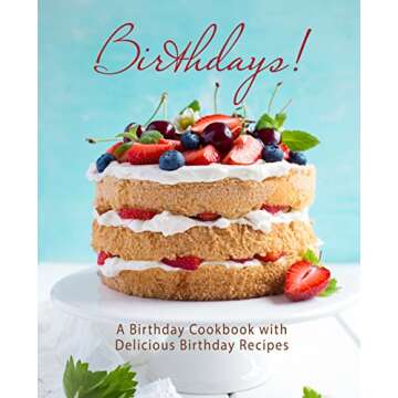 Birthdays!: A Birthday Cookbook with Delicious Birthday Recipes