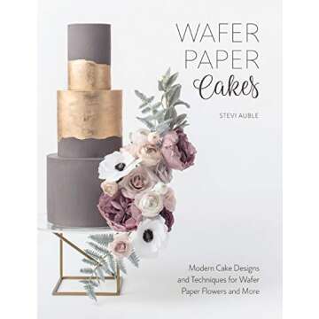 Wafer Paper Cakes: Modern Cake Designs and Techniques for Wafer Paper Flowers and More